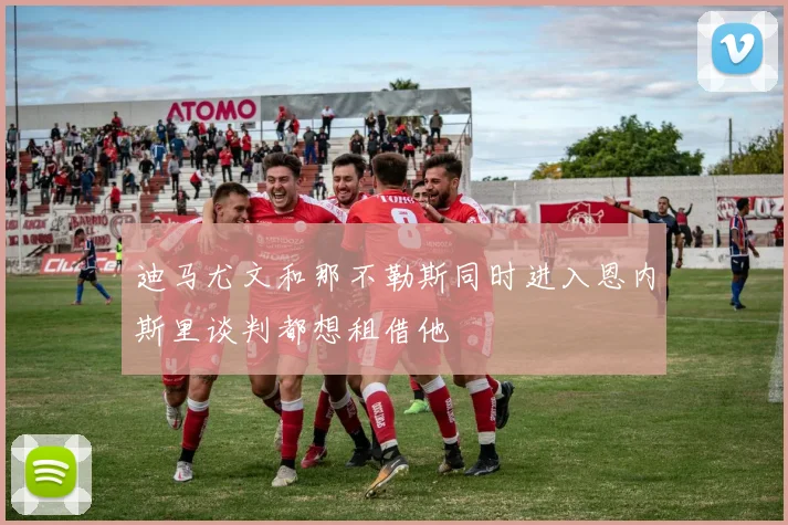 迪马尤文和那不勒斯同时进入恩内斯里谈判都想租借他